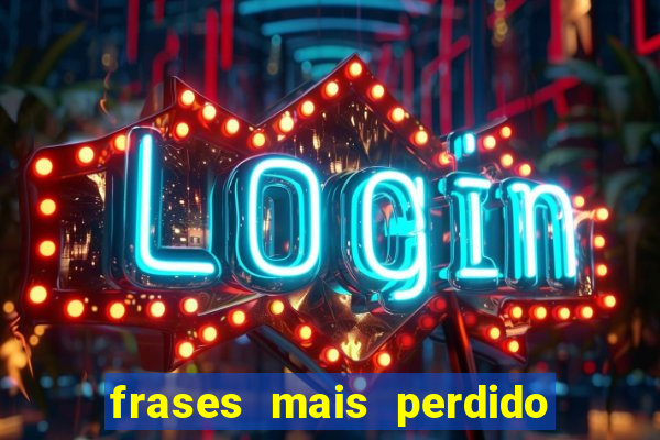 frases mais perdido que surdo em bingo